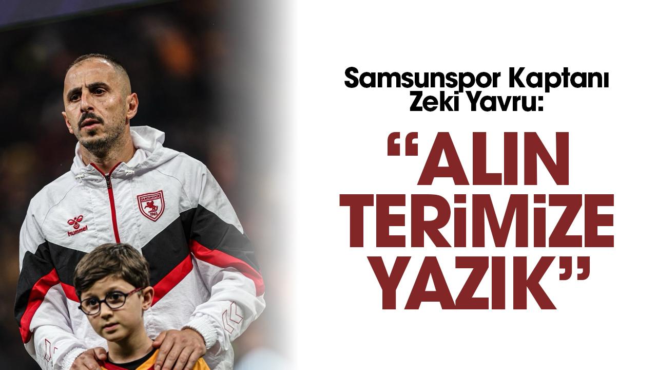 Samsunspor Kaptanı Zeki Yavru: Alın terimize yazık