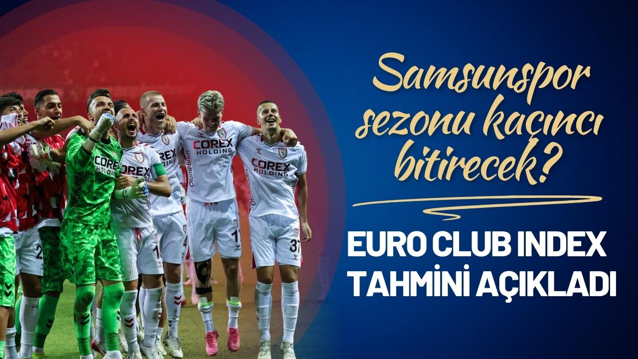 Samsunspor sezonu kaçıncı bitirecek? Kaç puan toplayacak? Euro Club Index tahmini açıkladı