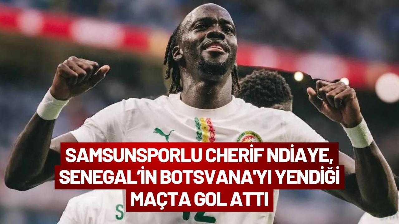 Samsunsporlu Cherif Ndiaye, Senegal’in Botsvana'yı yendiği maçta gol attı