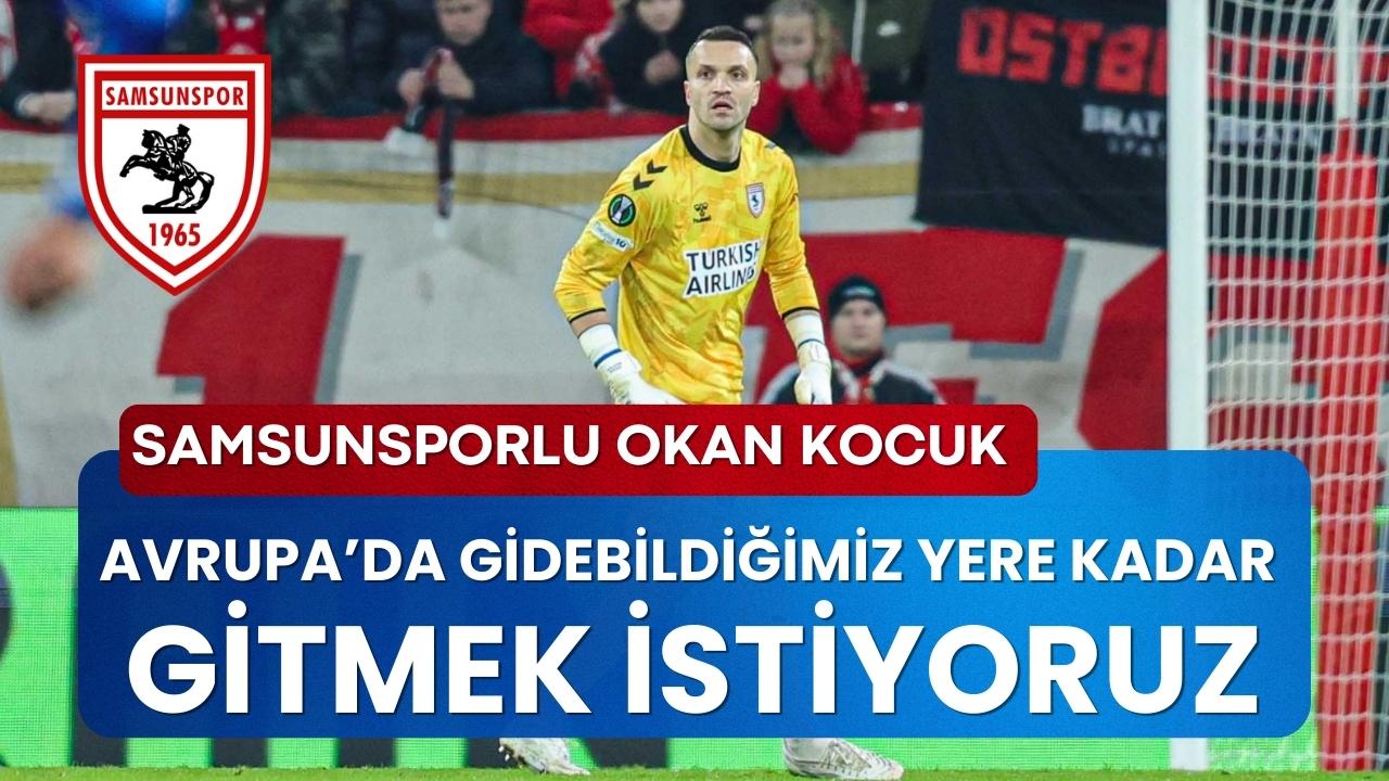 Samsunsporlu Okan Kocuk: Avrupa’da gidebileceğimiz yere kadar gitmek istiyoruz