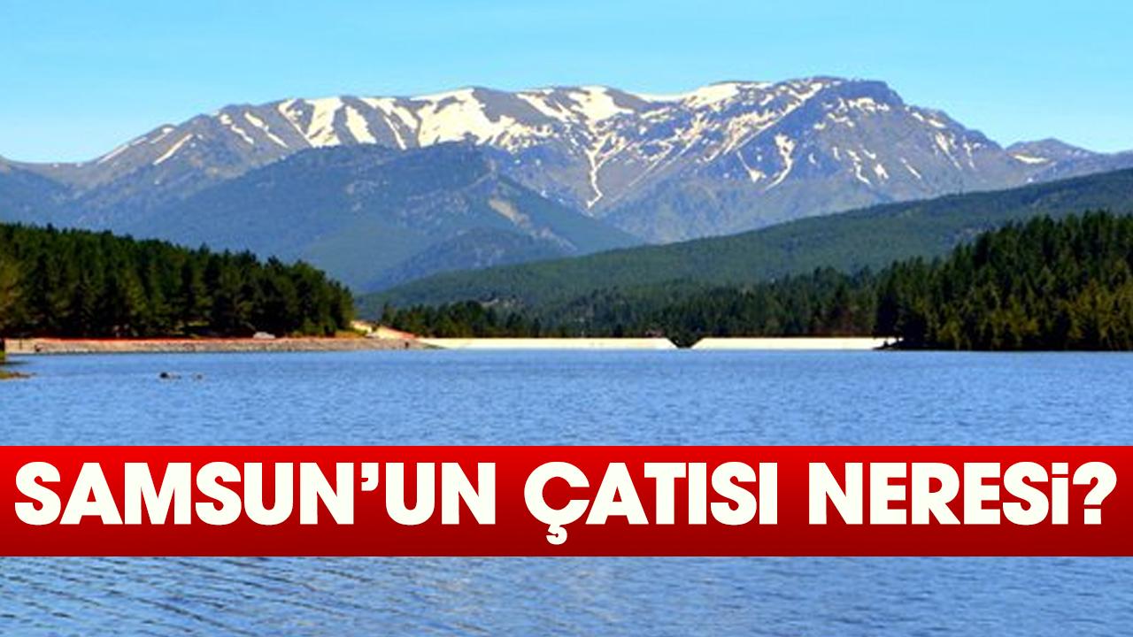 Samsun’un çatısı neresi?