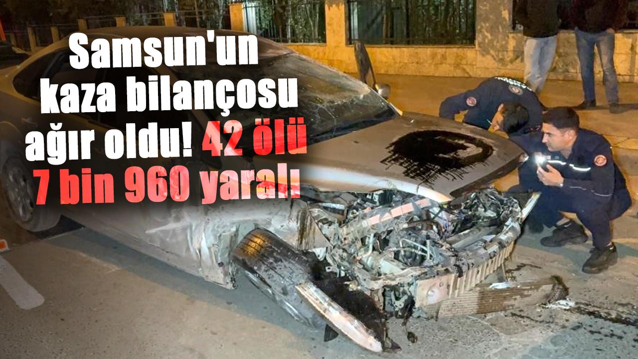 Samsun'un kaza bilançosu ağır oldu! 42 ölü, 7 bin 960 yaralı