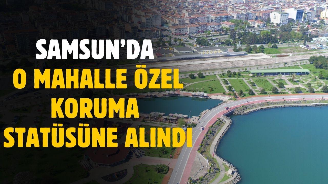 Samsun'un o ilçesindeki mahalle özel koruma statüsüne alındı