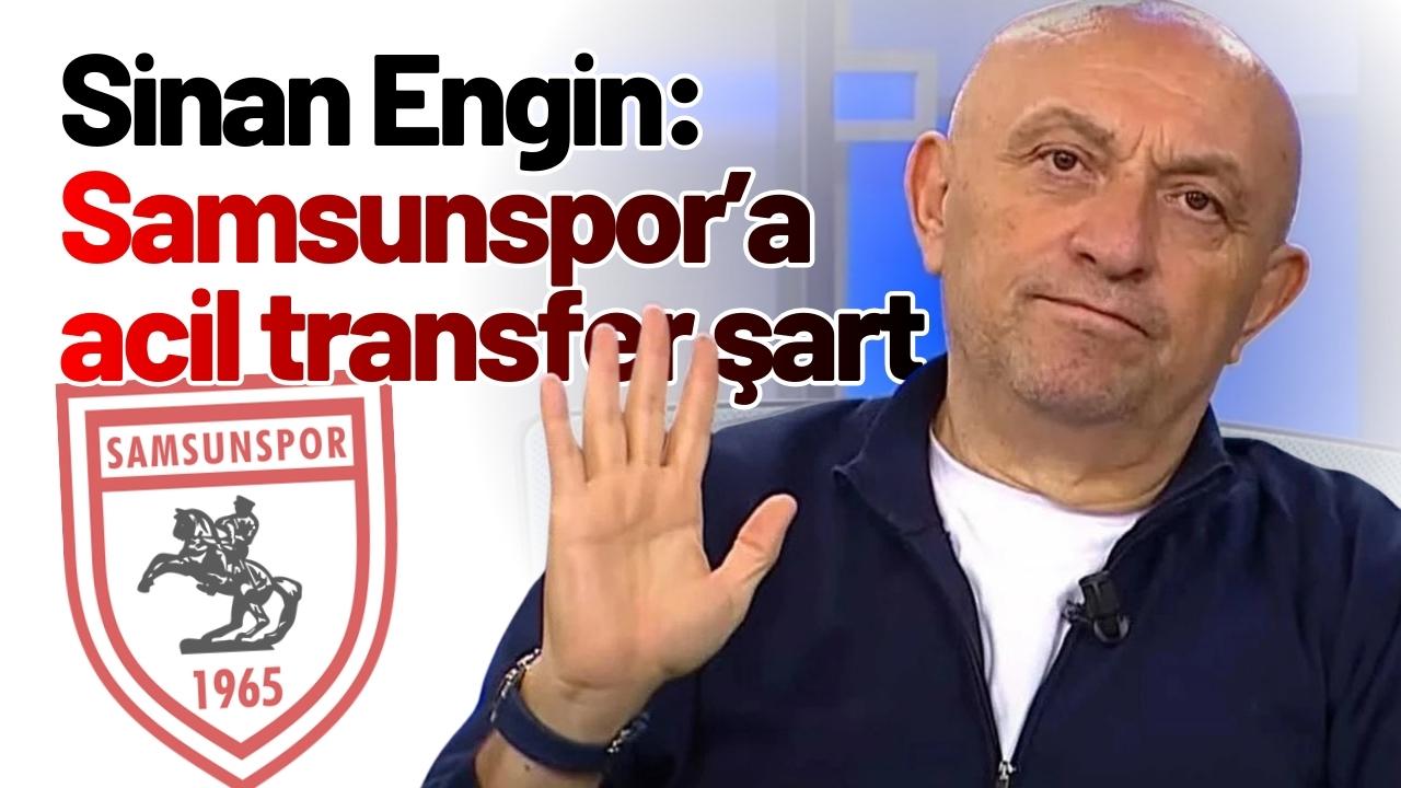 Sinan Engin: Samsunspor’a acil transfer şart