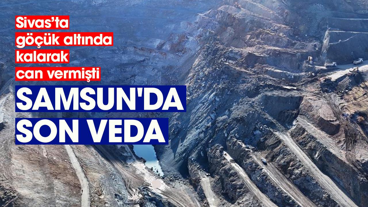 Sivas’ta göçük altında kalan şantiye müdürü Samsun'da defnedildi