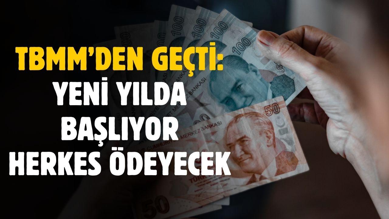 TBMM'den geçti! Yeni yılda başlıyor artık herkes ödeyecek
