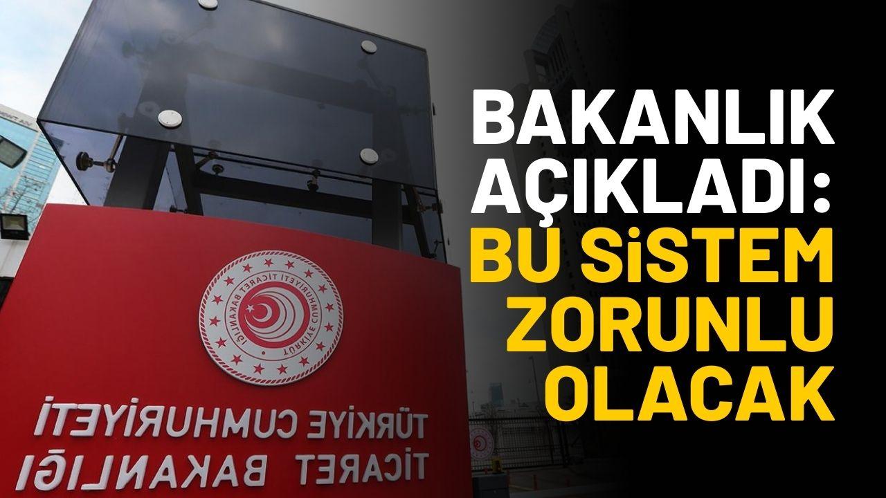 Ticaret Bakanlığı açıkladı: Bu sistem zorunlu olacak