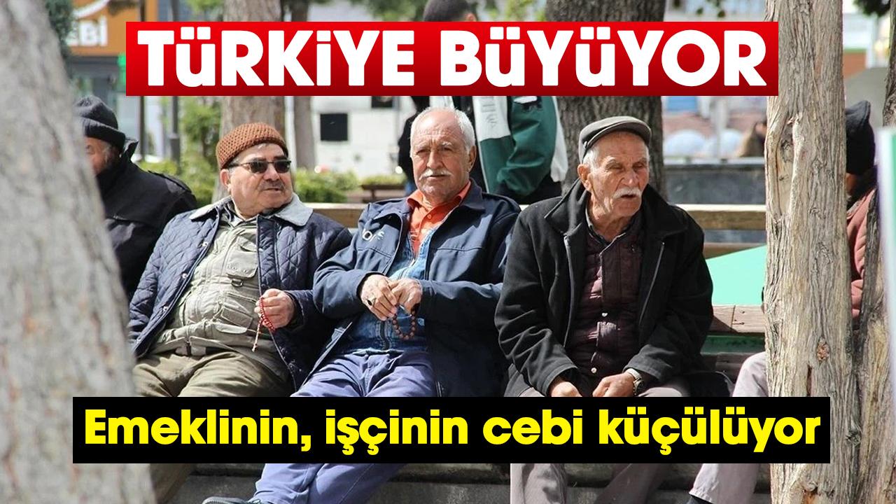 Türkiye büyüyor; emeklinin, işçinin cebi küçülüyor