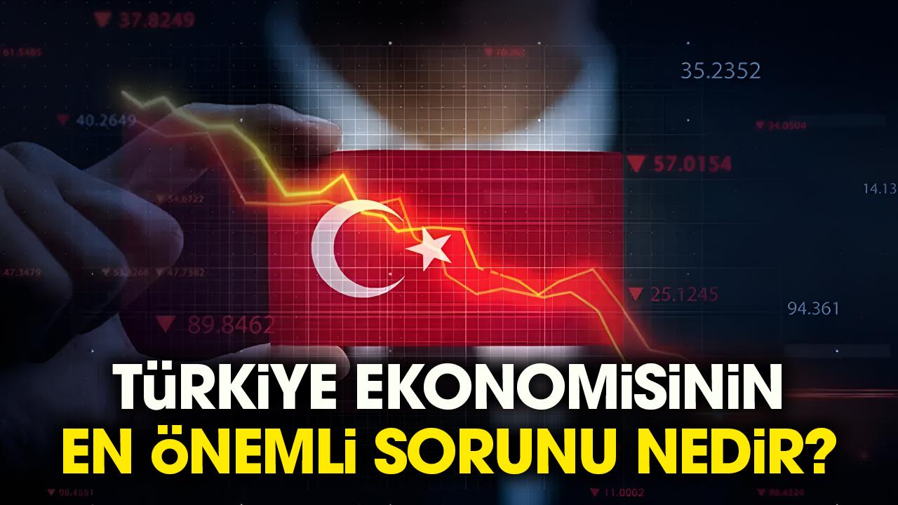 Türkiye ekonomisinin en önemli sorunu nedir?