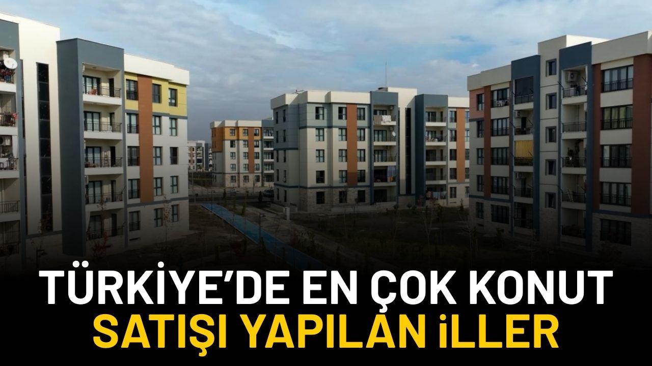 Türkiye'de en çok konut satışı yapılan iller hangileri?