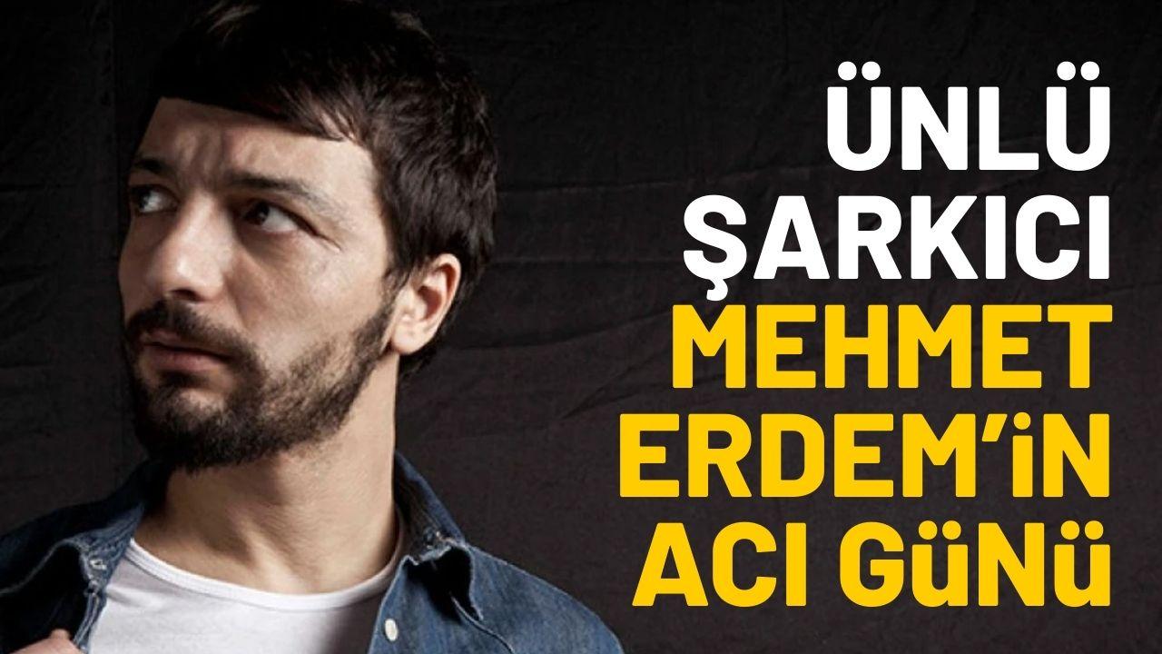 Ünlü şarkıcı Mehmet Erdem aldığı acı haberle yıkıldı