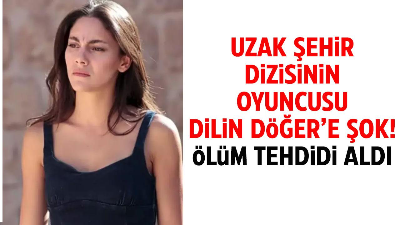 Uzak Şehir dizisinin Zerrin'i Dilin Döğer ölüm tehdidi aldı