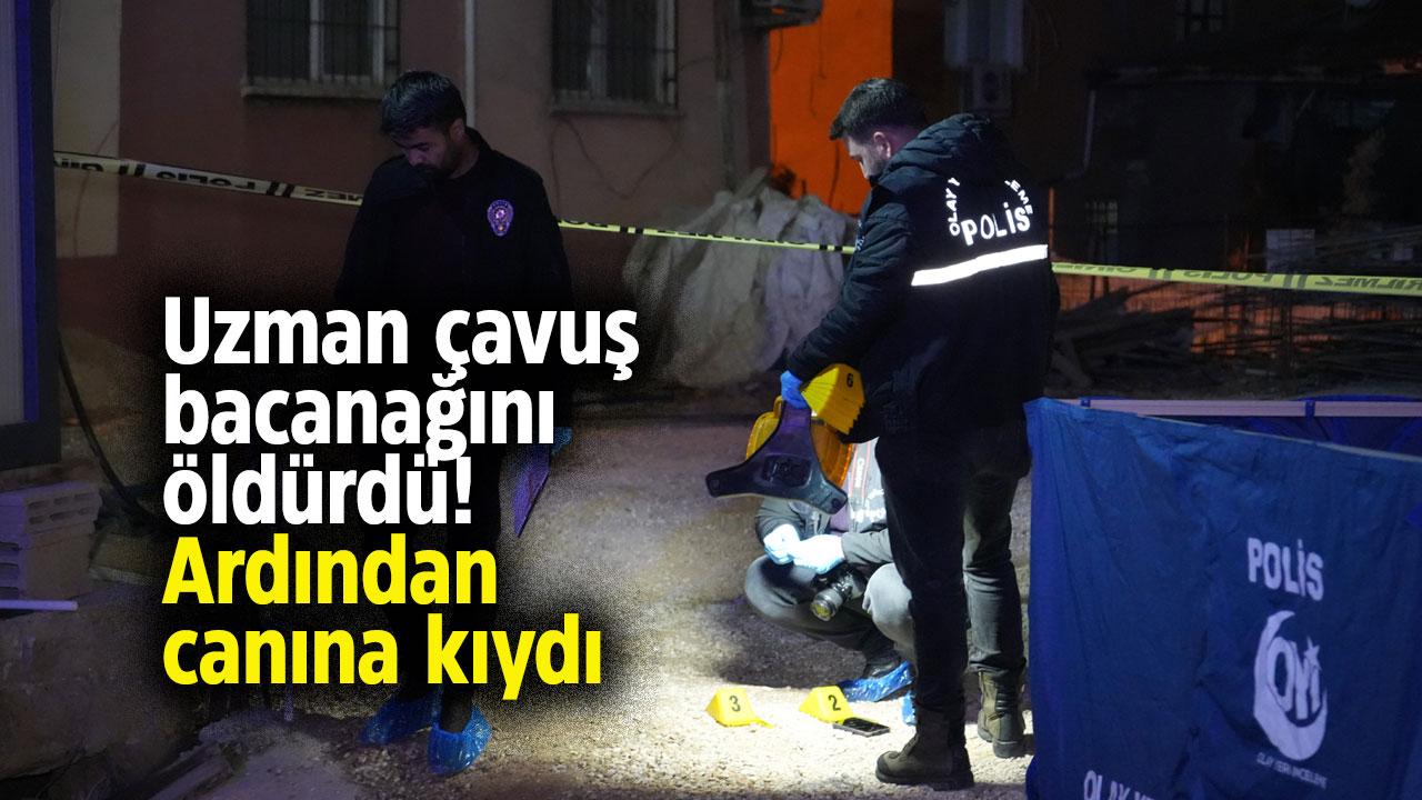 Uzman çavuş, bacanağını öldürdü! Ardından canına kıydı