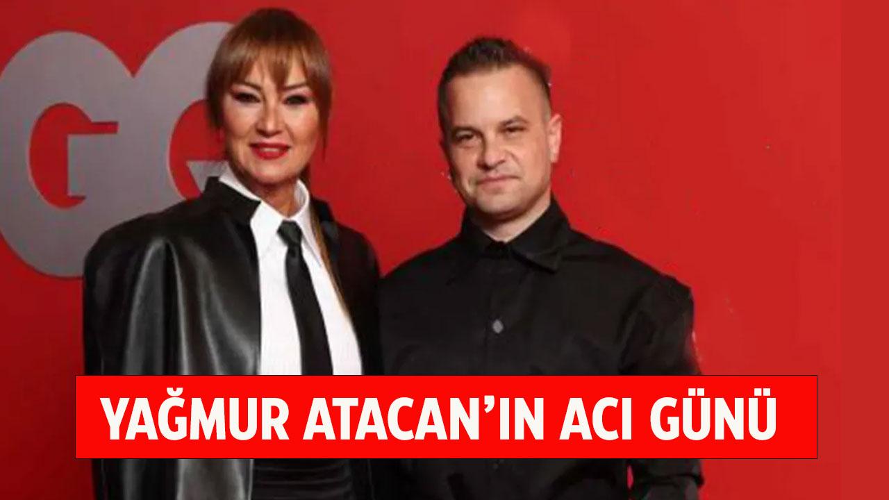 Yağmur Atacan'ın acı günü!