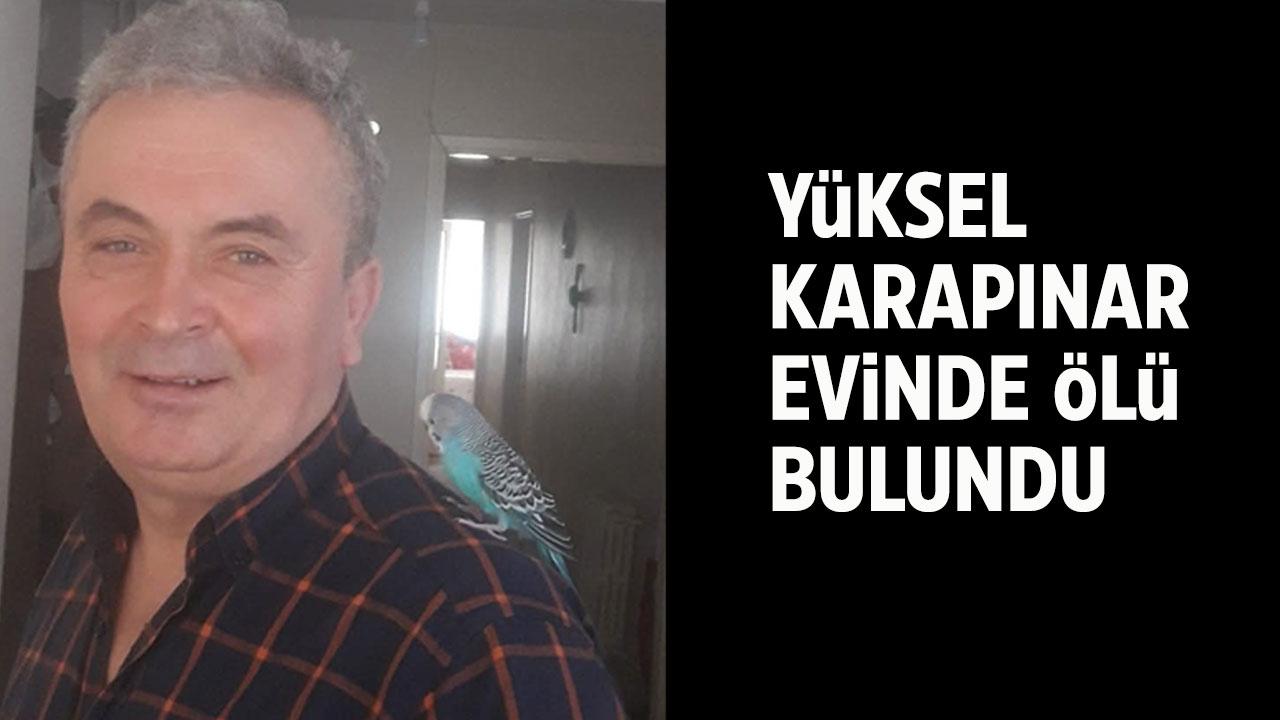 Yüksel Karapınar evinde ölü bulundu
