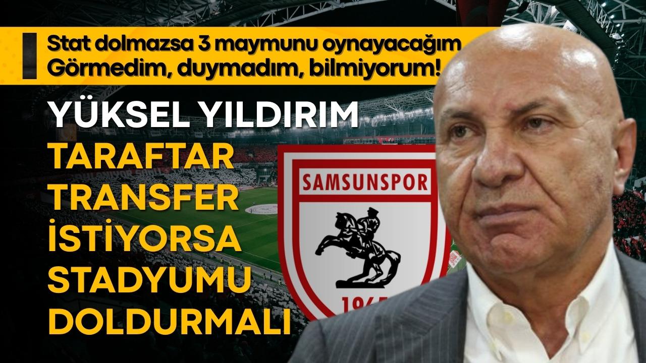 Yüksel Yıldırım: Samsunspor taraftarı transfer istiyorsa stadı doldurmalı