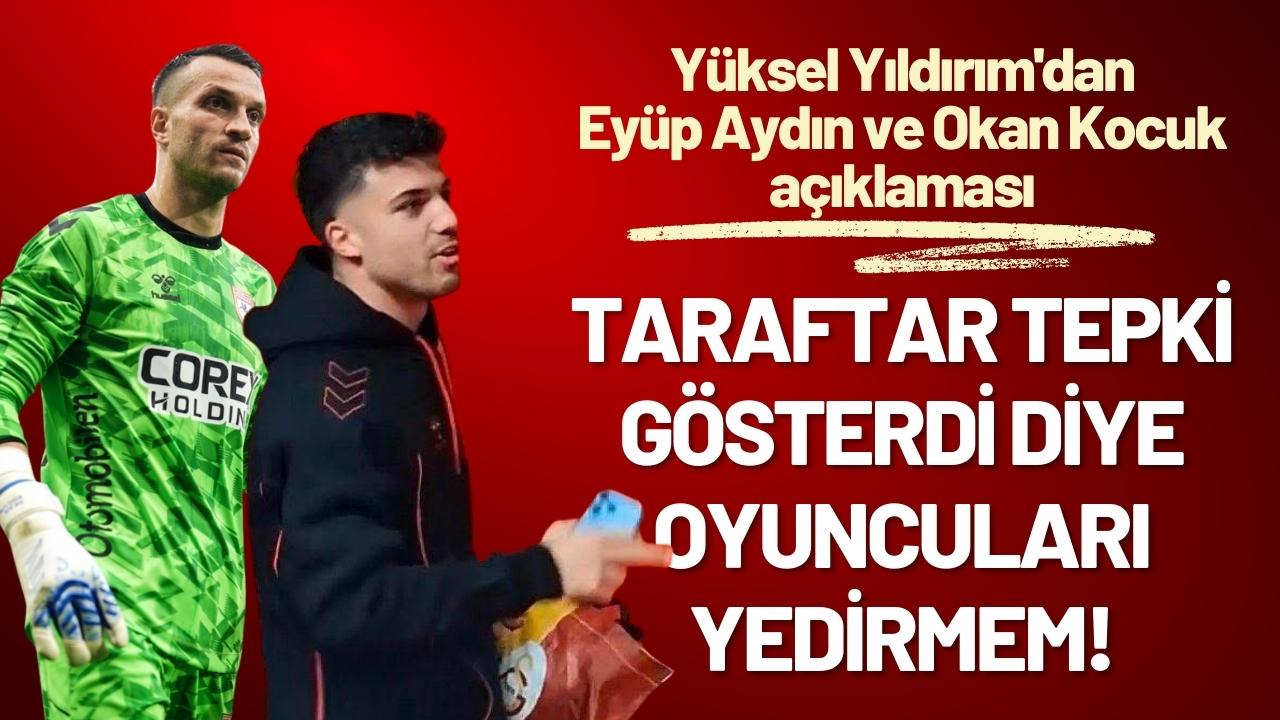 Yüksel Yıldırım'dan Eyüp Aydın ve Okan Kocuk açıklaması