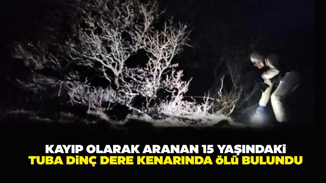 15 yaşındaki Tuba Dinç dere kenarında ölü bulundu
