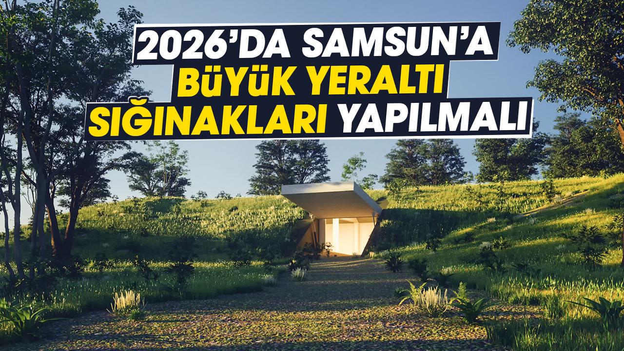 2026’da Samsun’a büyük yeraltı NBC sığınakları yapılmalı