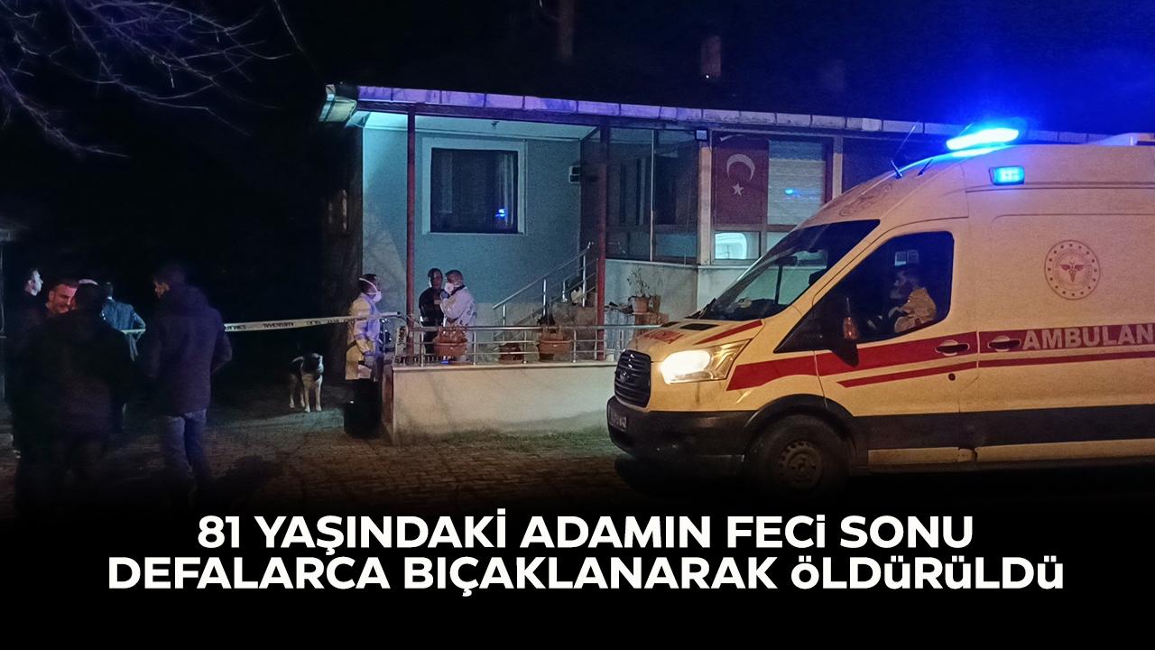 81 yaşındaki Akif Öztürk defalarca bıçaklanarak öldürüldü