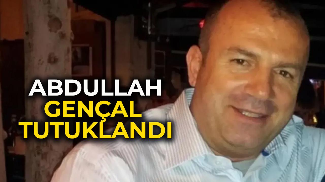 Abdullah Gençal kimdir? Neden tutuklandı?