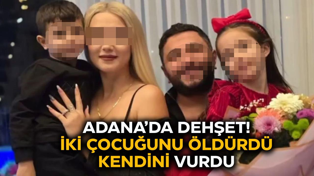 Adana'da dehşet veren olay! 2 çocuğunu öldürüp intihar etti