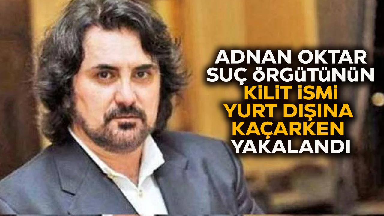 Adnan Oktar suç örgütünün kilit ismi Serdar Dayanık yurt dışına kaçarken yakalandı