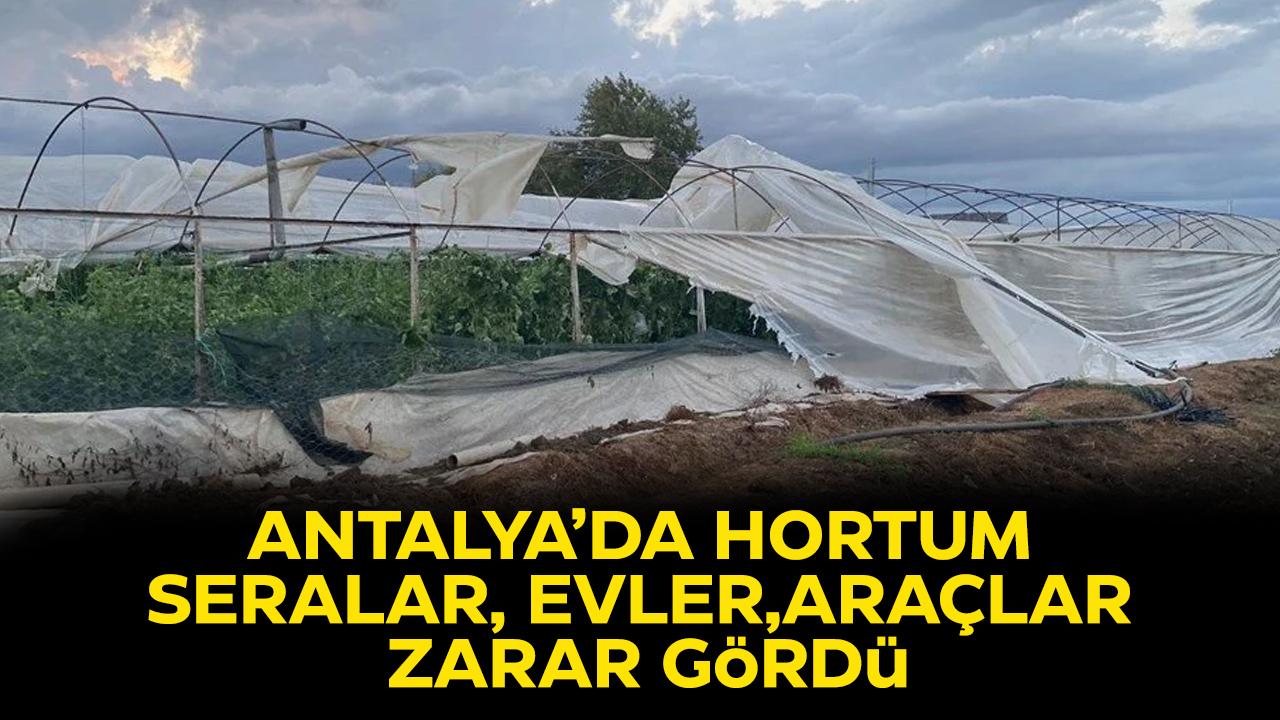 Antalya'da hortum! Evler, seralar ve araçlar zarar gördü