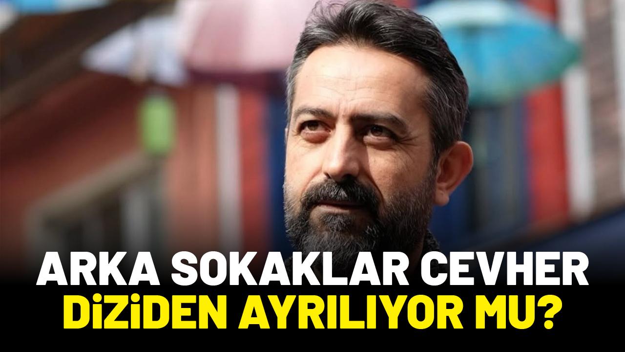 Arka Sokaklar Cevher diziden ayrılıyor mu?