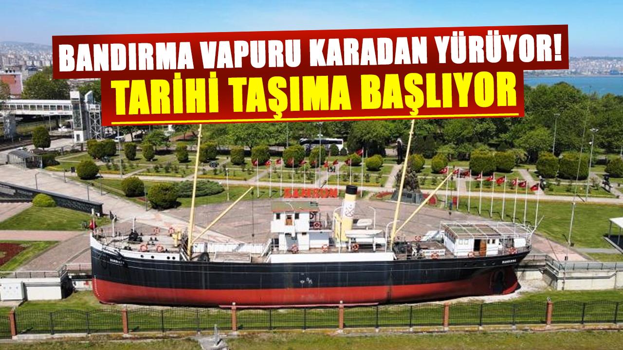 Bandırma Vapuru karadan yürüyor! Bandırma Vapuru Tütün İskelesi’ne taşınacak