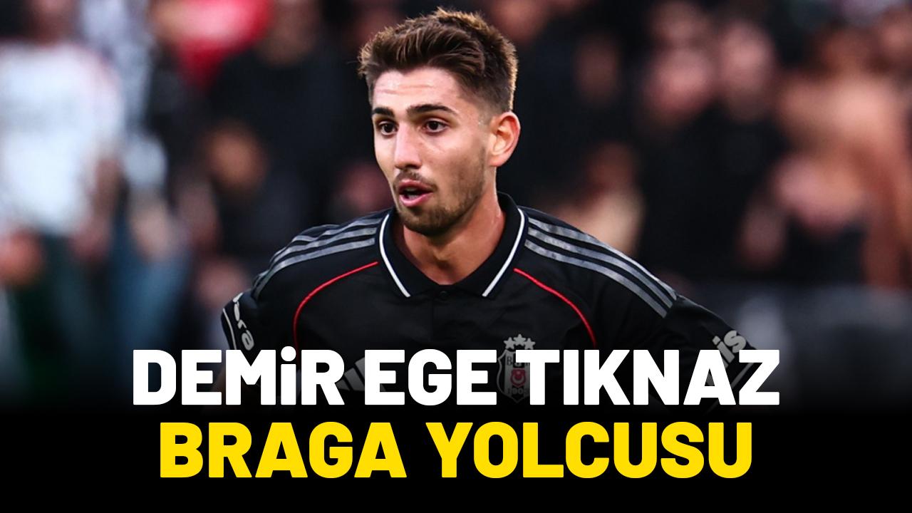 Beşiktaş'ta Demir Ege Tıknaz Braga yolcusu