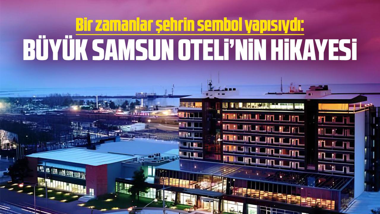 Bir zamanlar şehrin sembol yapısıydı: Büyük Samsun Oteli’nin hikayesi