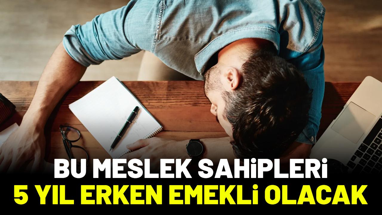 Bu meslek sahipleri 5 yıl daha erken emekli olacak