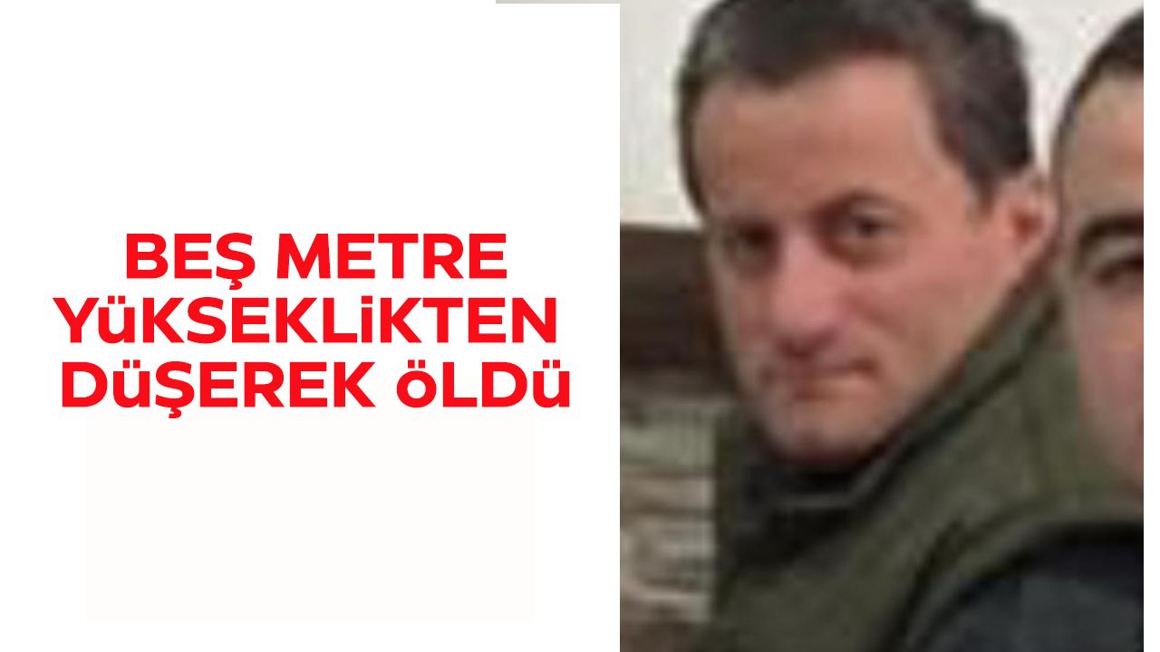 Çatıdan düşen Yılmaz Tonguç yaşamını yitirdi!