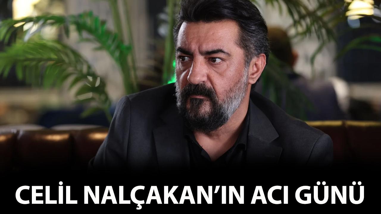 Celil Nalçakan'ın acı günü!