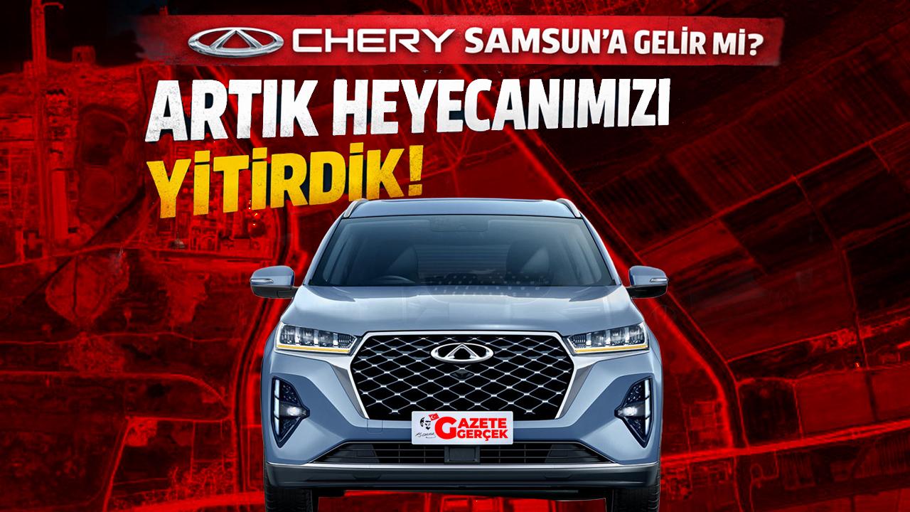 Chery Samsun'a gelir mi? Artık heyecanımızı yitirdik!