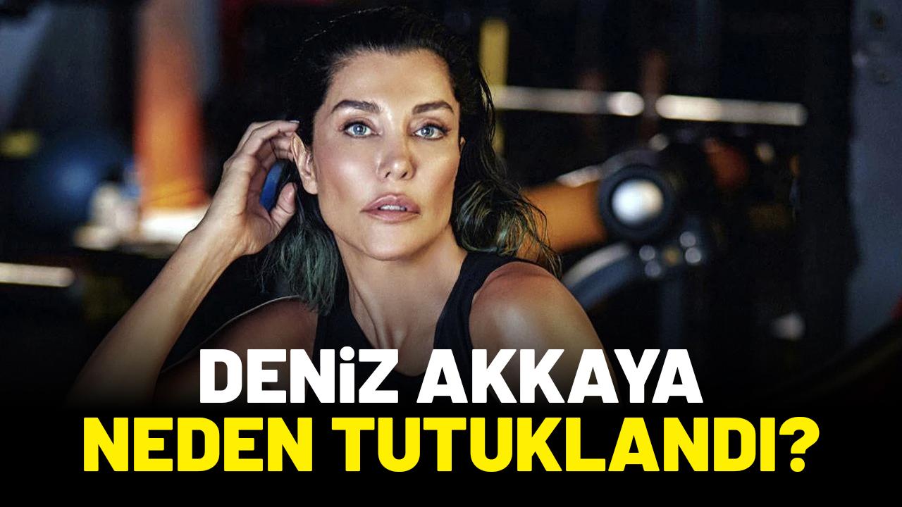 Deniz Akkaya neden tutuklandı?