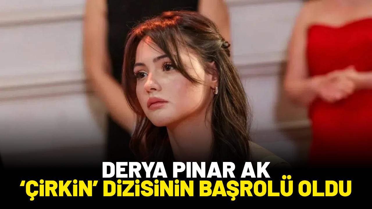 Derya Pınar Ak "Çirkin" dizisinin başrol oyuncusu oldu