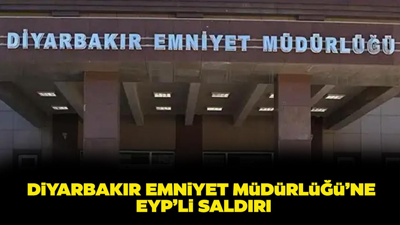 Diyarbakır Emniyet Müdürlüğüne EYP'li saldırı