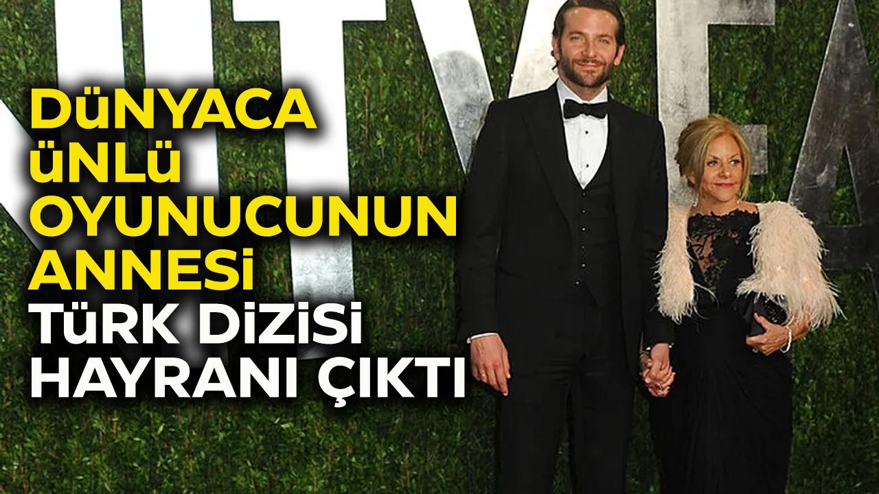 Dünyaca ünlü oyuncu Bradley Cooper'ın annesi 'Erkenci Kuş' hayranı çıktı
