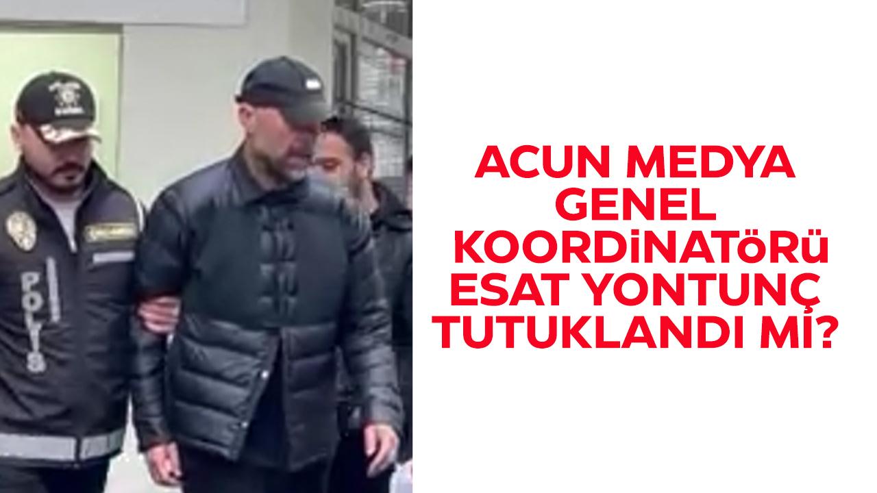 Esat Yontunç, tutuklandı mı?