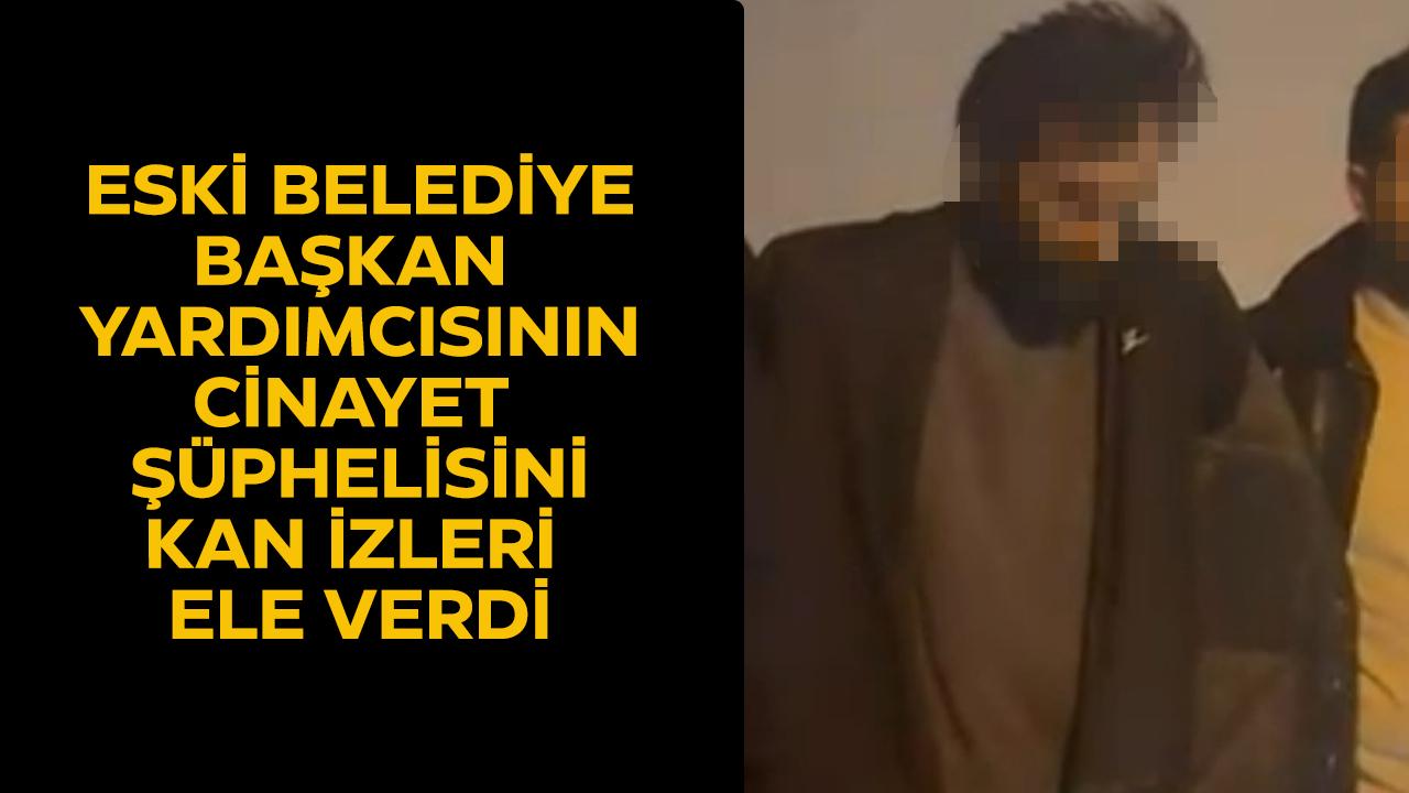 Eski belediye başkan yardımcısını öldürmüştü! Kan izleri ele verdi