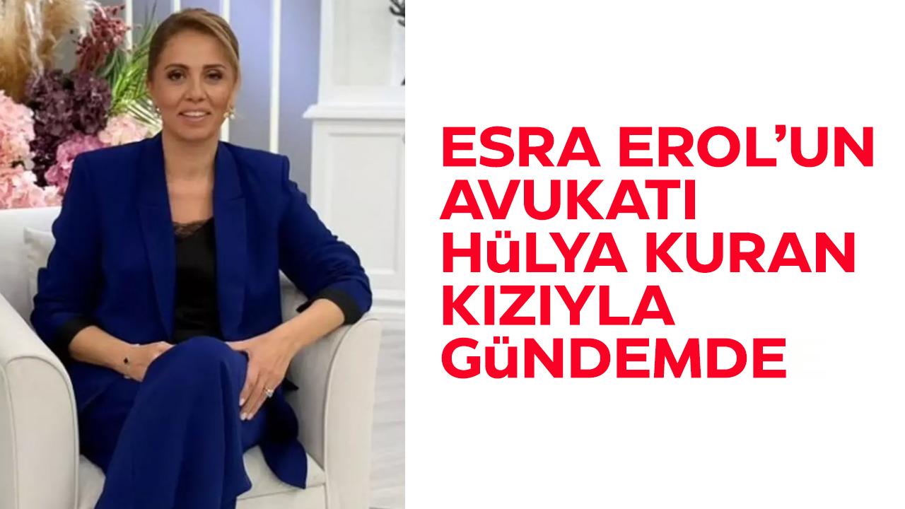 Esra Erol'un avukatı Hülya Kuran kimdir? Kızıyla gündemde