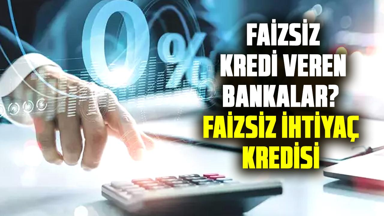 Faizsiz kredi veren bankalar? Faizsiz ihtiyaç kredisi