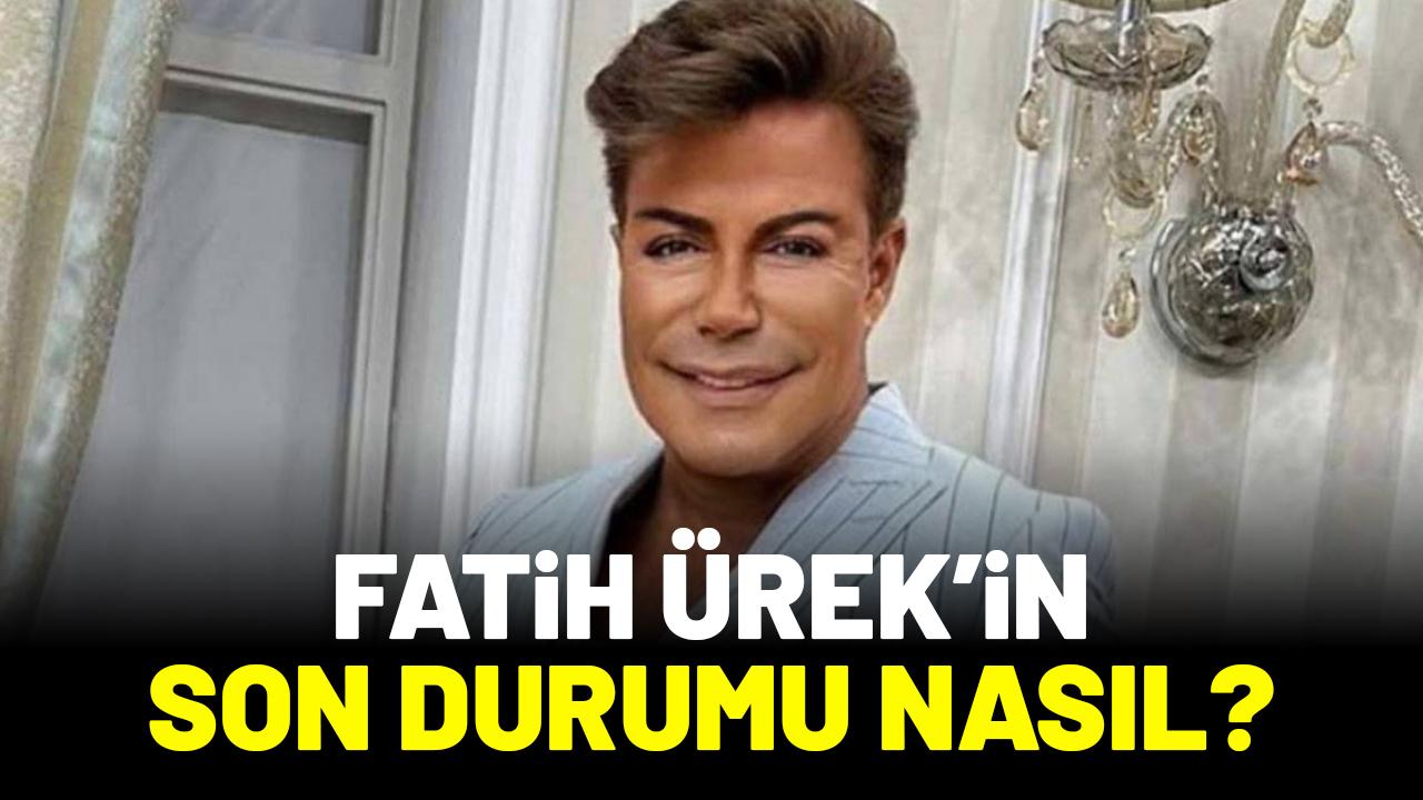 Fatih Ürek'in son durumu nasıl?