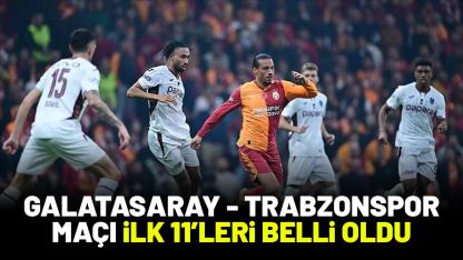 Galatasaray - Trabzonspor maçı ilk 11'leri belli oldu