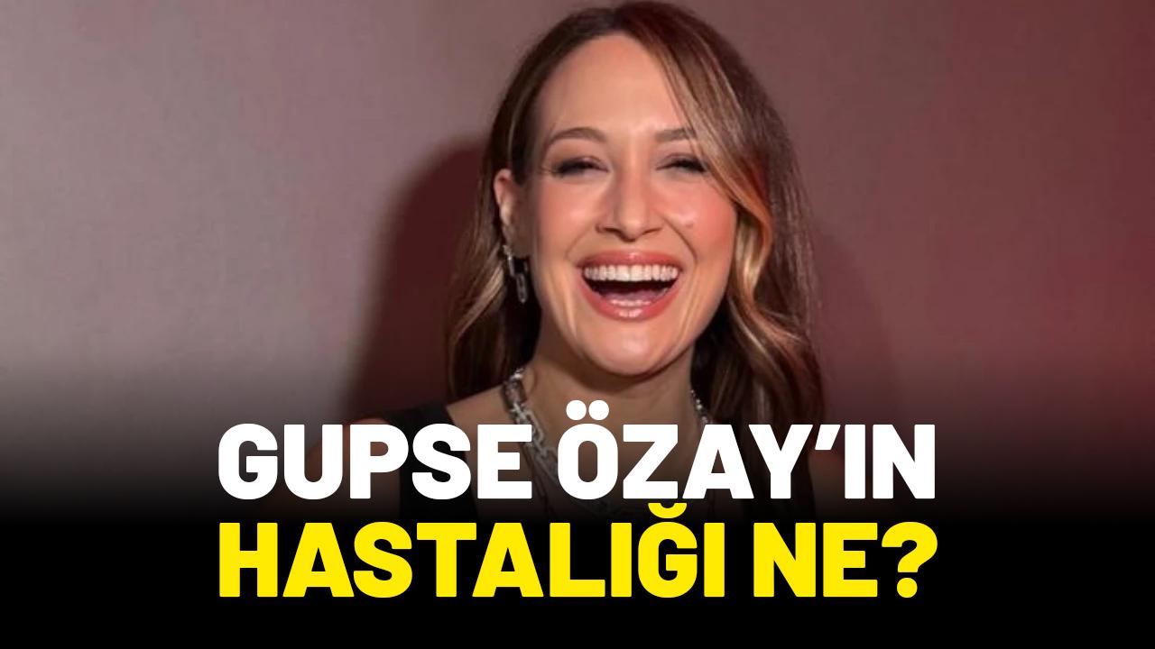 Gupse Özay'ın hastalığı ne?