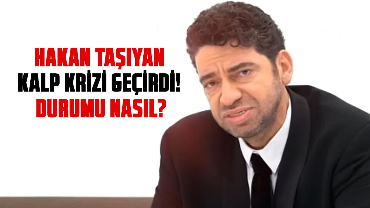 Hakan Taşıyan kalp krizi geçirdi! Hakan Taşıyan'ın durumu nasıl?