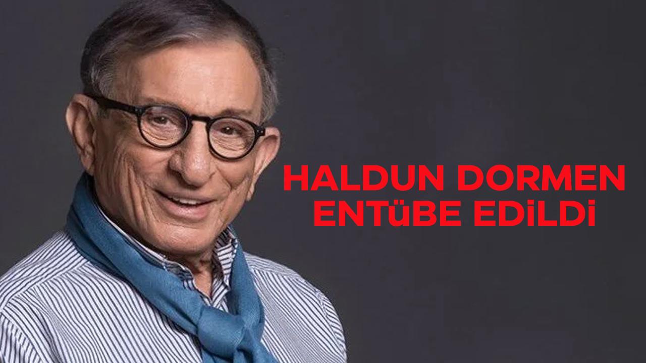 Haldun Dormen entübe edildi!
