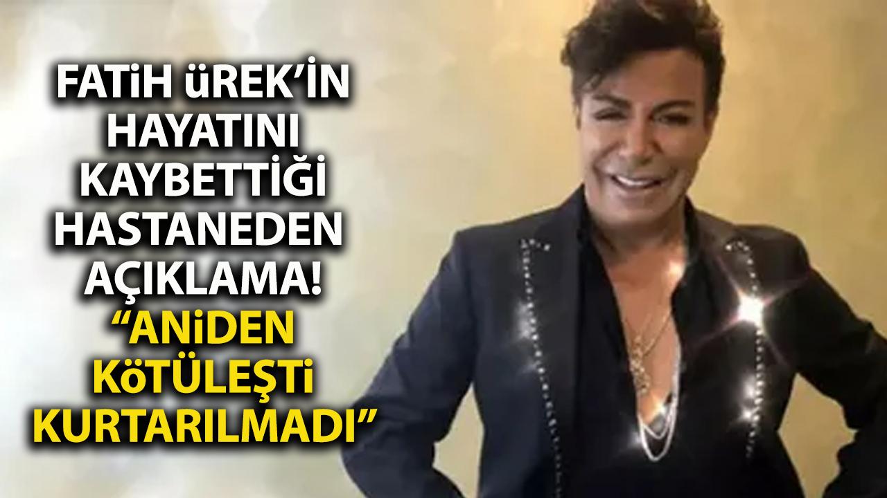 Hayatını kaybeden Fatih Ürek ile ilgili hastaneden açıklama! Aniden kötüleşti